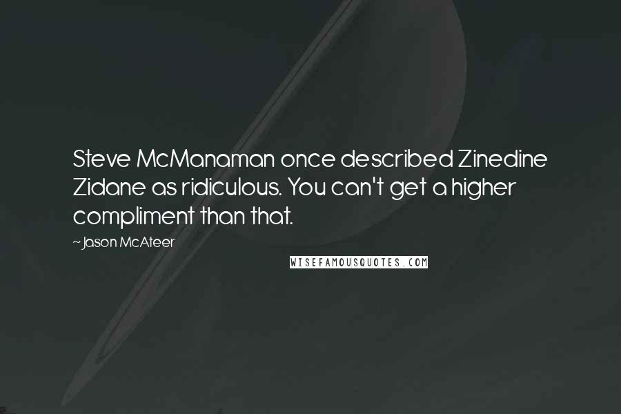 Jason McAteer Quotes: Steve McManaman once described Zinedine Zidane as ridiculous. You can't get a higher compliment than that.