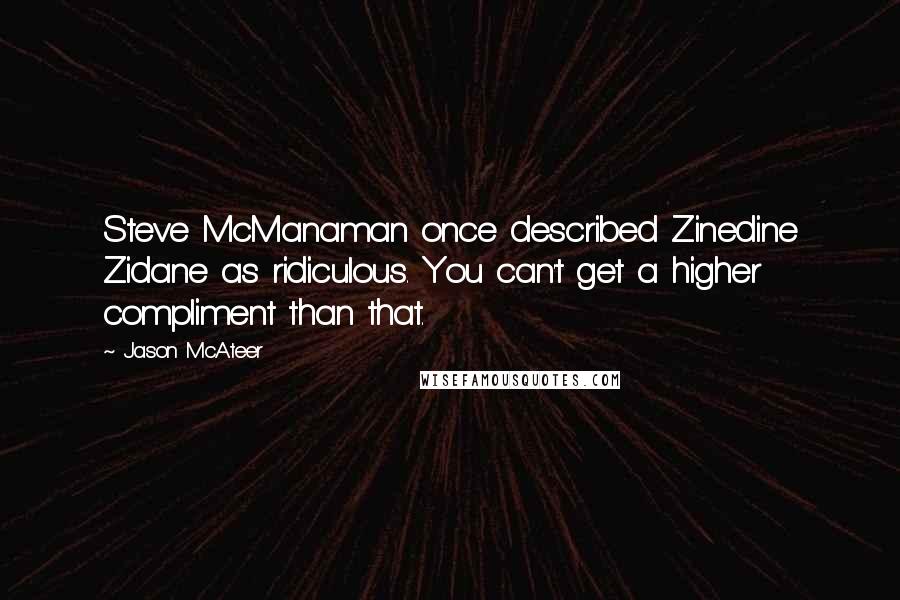 Jason McAteer Quotes: Steve McManaman once described Zinedine Zidane as ridiculous. You can't get a higher compliment than that.