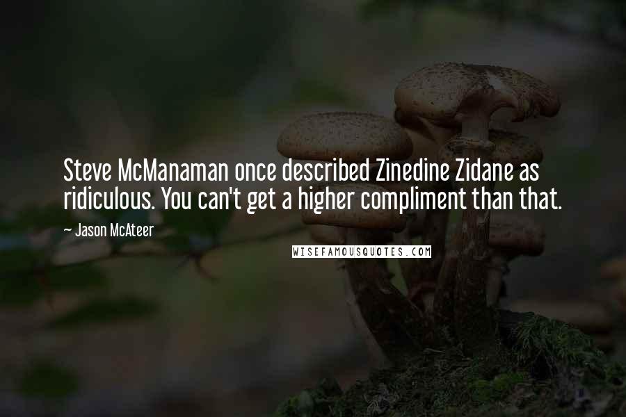 Jason McAteer Quotes: Steve McManaman once described Zinedine Zidane as ridiculous. You can't get a higher compliment than that.