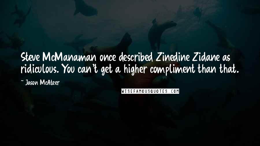 Jason McAteer Quotes: Steve McManaman once described Zinedine Zidane as ridiculous. You can't get a higher compliment than that.