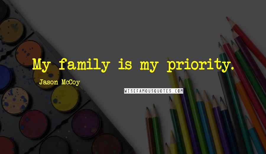 Jason McCoy Quotes: My family is my priority.
