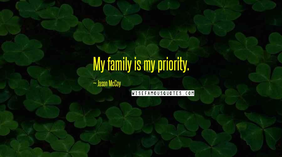 Jason McCoy Quotes: My family is my priority.
