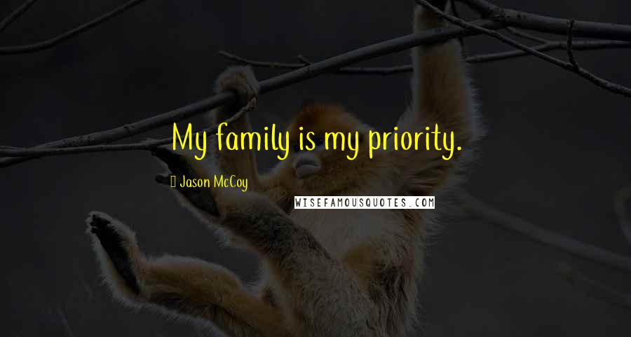 Jason McCoy Quotes: My family is my priority.
