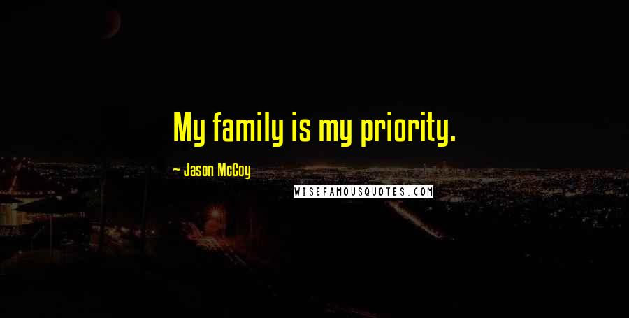 Jason McCoy Quotes: My family is my priority.