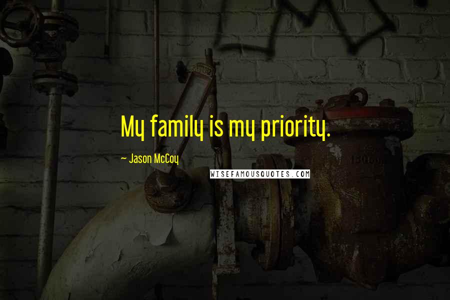 Jason McCoy Quotes: My family is my priority.