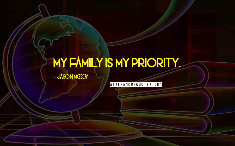 Jason McCoy Quotes: My family is my priority.