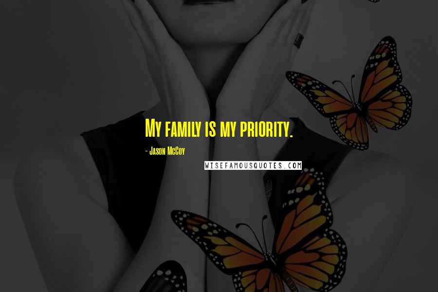 Jason McCoy Quotes: My family is my priority.