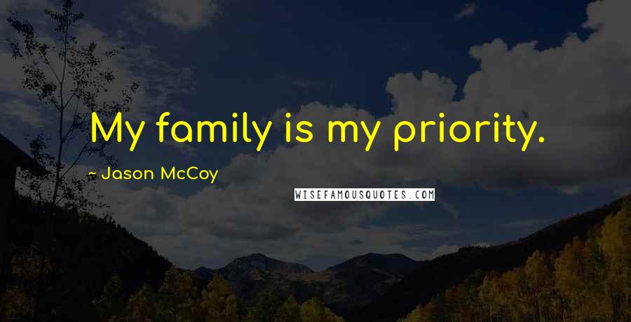 Jason McCoy Quotes: My family is my priority.