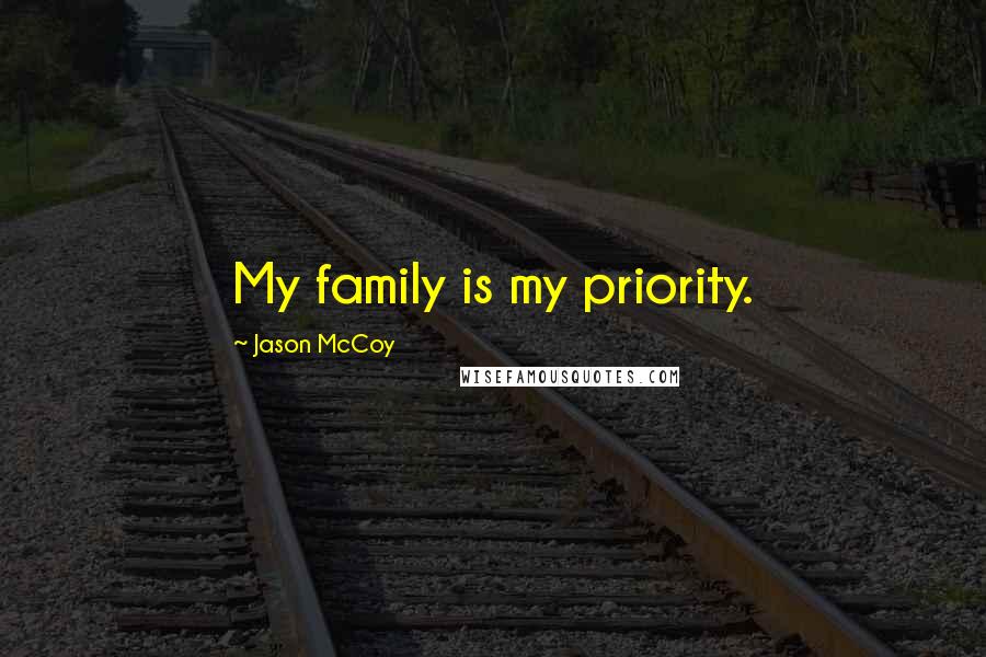 Jason McCoy Quotes: My family is my priority.