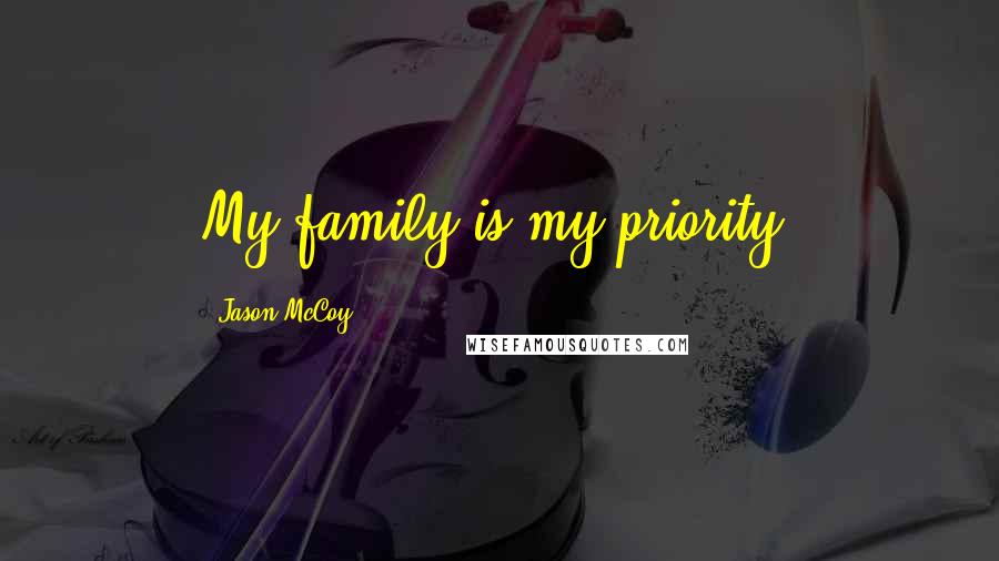 Jason McCoy Quotes: My family is my priority.