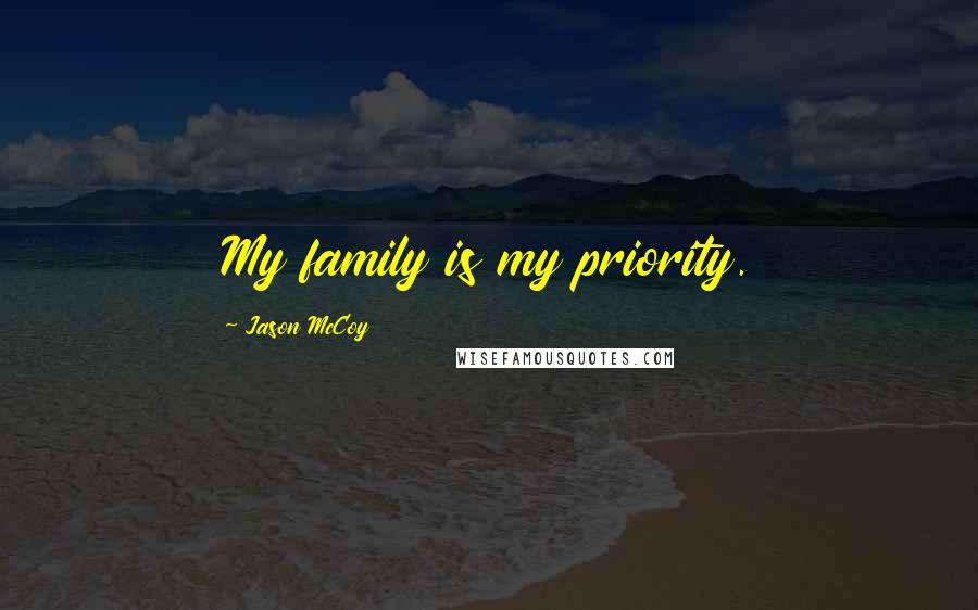 Jason McCoy Quotes: My family is my priority.