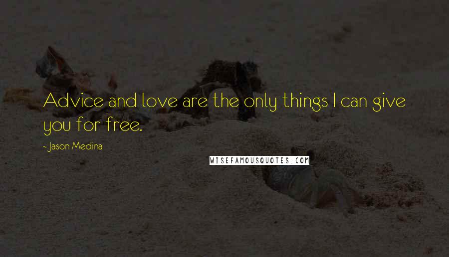 Jason Medina Quotes: Advice and love are the only things I can give you for free.