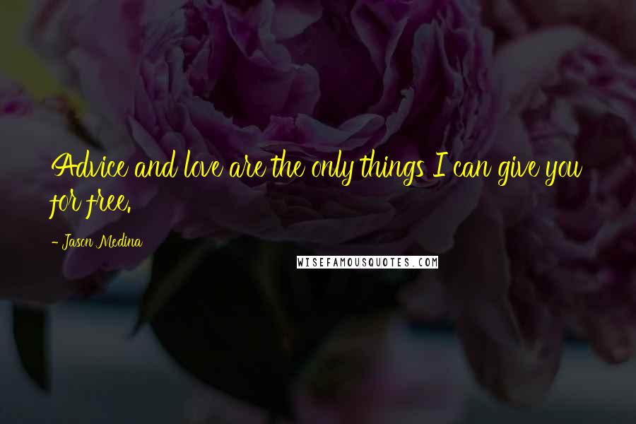 Jason Medina Quotes: Advice and love are the only things I can give you for free.