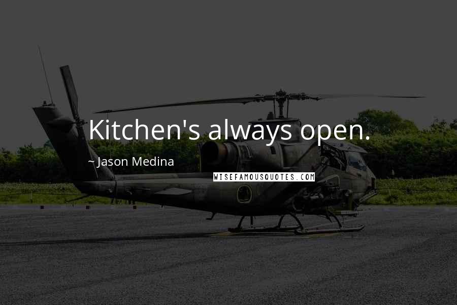 Jason Medina Quotes: Kitchen's always open.