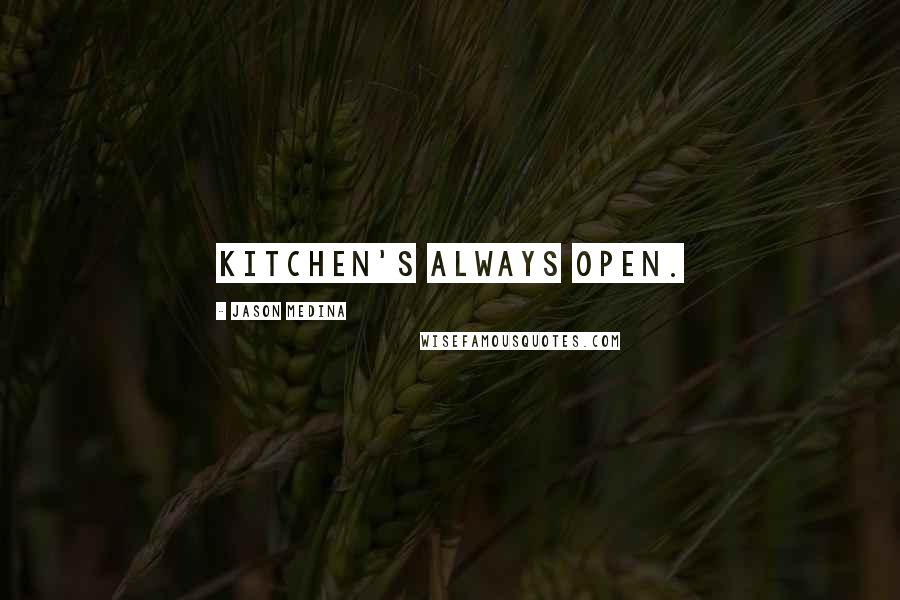 Jason Medina Quotes: Kitchen's always open.