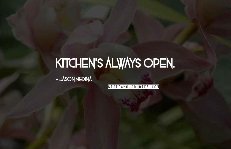 Jason Medina Quotes: Kitchen's always open.