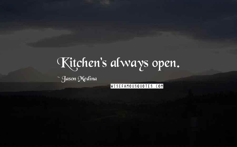 Jason Medina Quotes: Kitchen's always open.