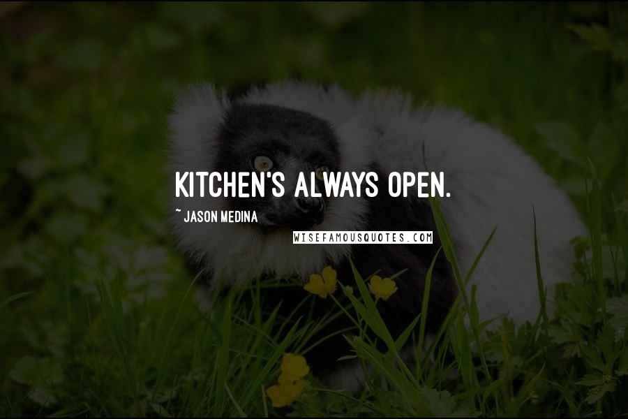 Jason Medina Quotes: Kitchen's always open.