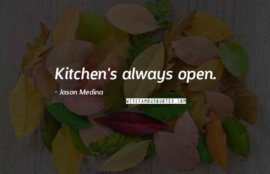 Jason Medina Quotes: Kitchen's always open.