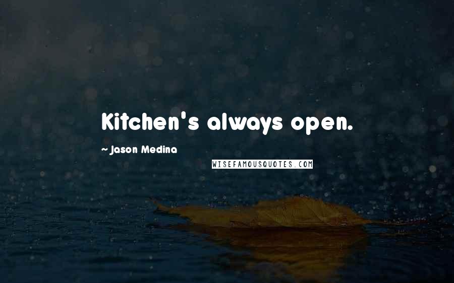 Jason Medina Quotes: Kitchen's always open.