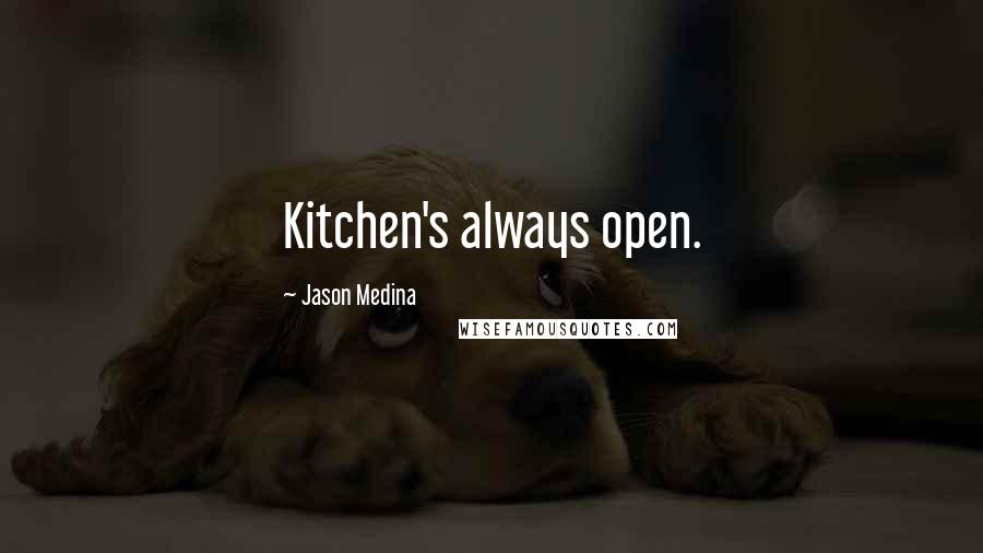 Jason Medina Quotes: Kitchen's always open.