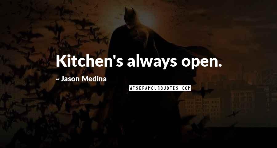 Jason Medina Quotes: Kitchen's always open.