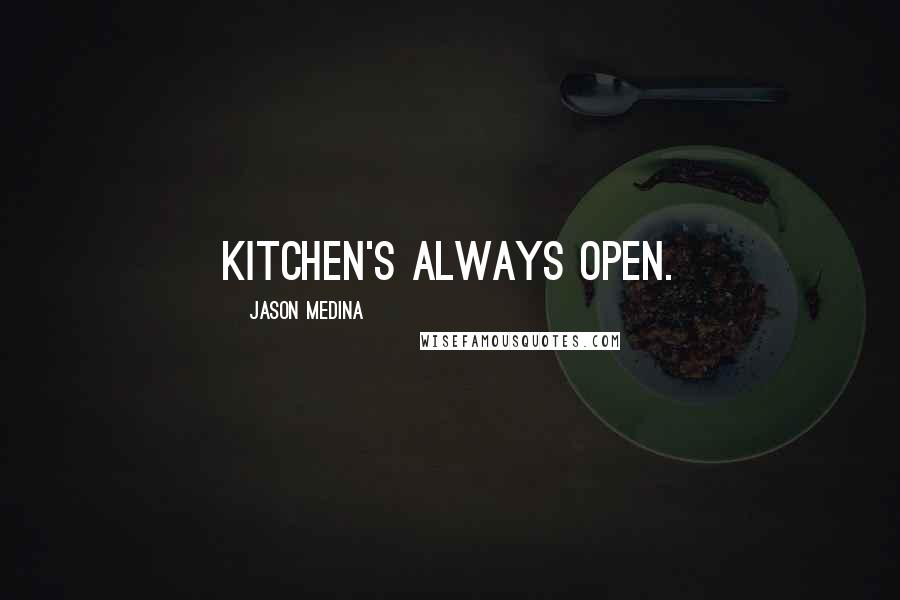 Jason Medina Quotes: Kitchen's always open.