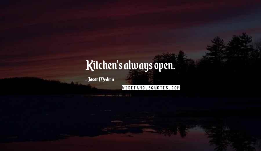 Jason Medina Quotes: Kitchen's always open.