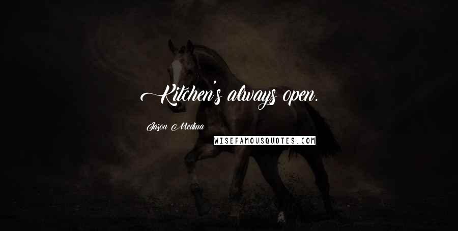 Jason Medina Quotes: Kitchen's always open.