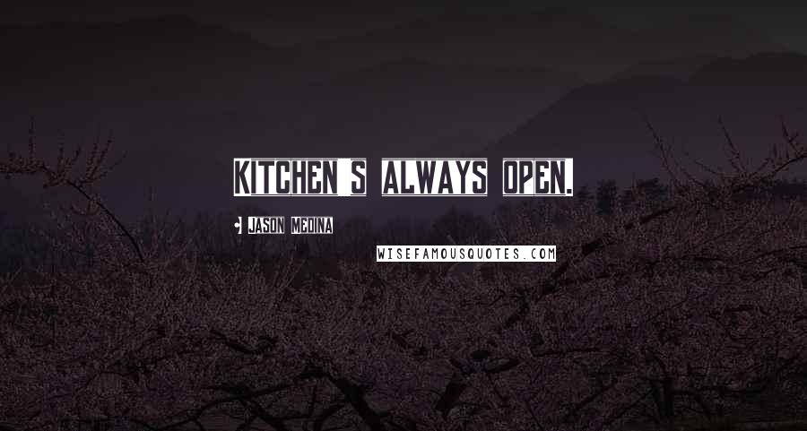 Jason Medina Quotes: Kitchen's always open.