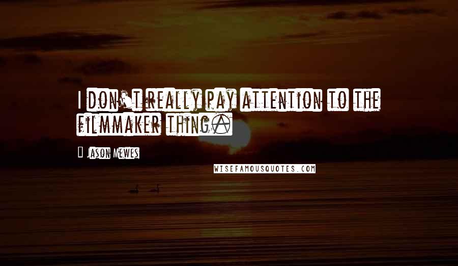 Jason Mewes Quotes: I don't really pay attention to the filmmaker thing.