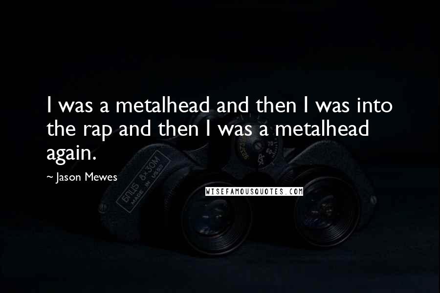 Jason Mewes Quotes: I was a metalhead and then I was into the rap and then I was a metalhead again.