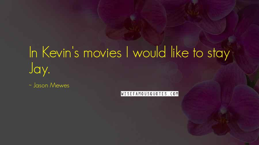 Jason Mewes Quotes: In Kevin's movies I would like to stay Jay.