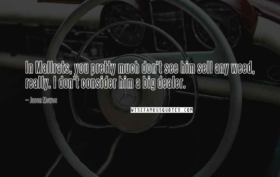 Jason Mewes Quotes: In Mallrats, you pretty much don't see him sell any weed, really. I don't consider him a big dealer.