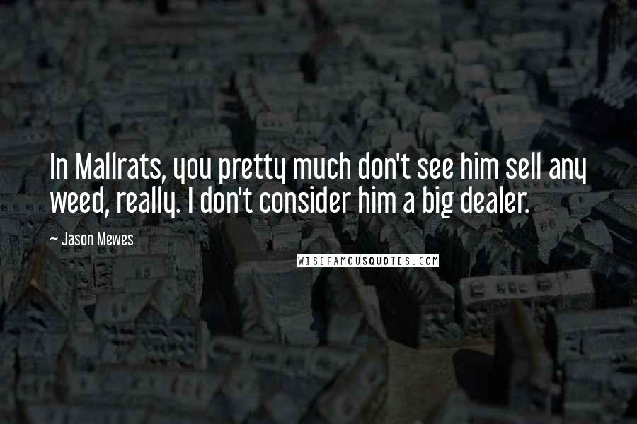 Jason Mewes Quotes: In Mallrats, you pretty much don't see him sell any weed, really. I don't consider him a big dealer.