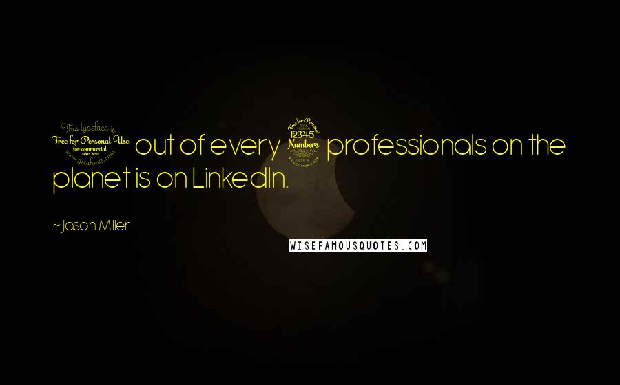 Jason Miller Quotes: 1 out of every 3 professionals on the planet is on LinkedIn.