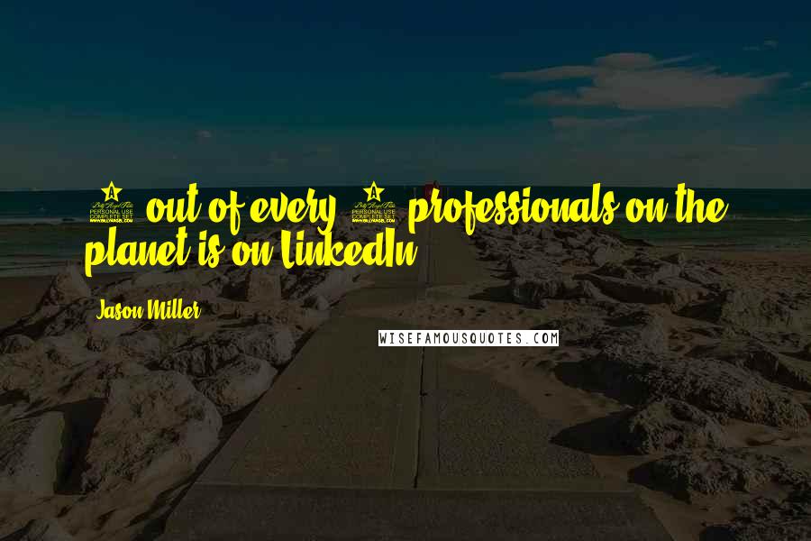 Jason Miller Quotes: 1 out of every 3 professionals on the planet is on LinkedIn.