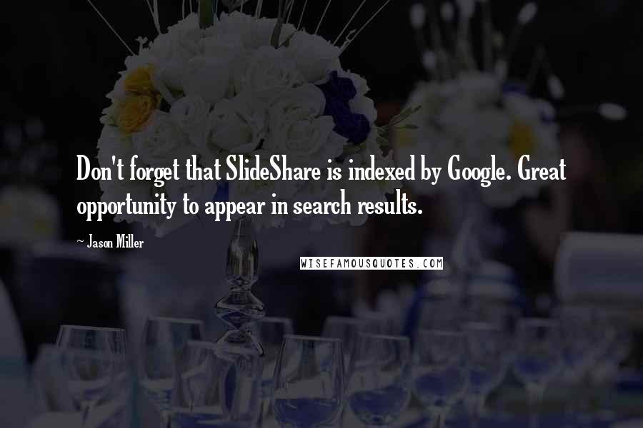 Jason Miller Quotes: Don't forget that SlideShare is indexed by Google. Great opportunity to appear in search results.