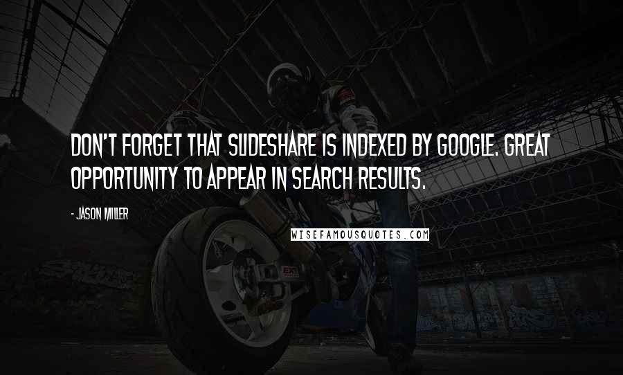 Jason Miller Quotes: Don't forget that SlideShare is indexed by Google. Great opportunity to appear in search results.