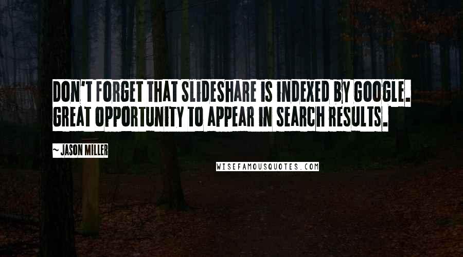 Jason Miller Quotes: Don't forget that SlideShare is indexed by Google. Great opportunity to appear in search results.