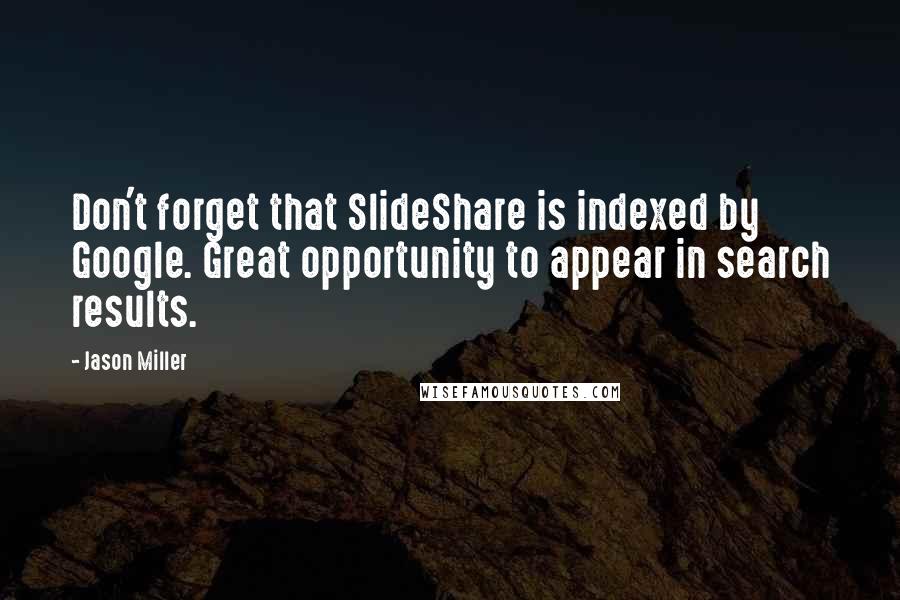 Jason Miller Quotes: Don't forget that SlideShare is indexed by Google. Great opportunity to appear in search results.