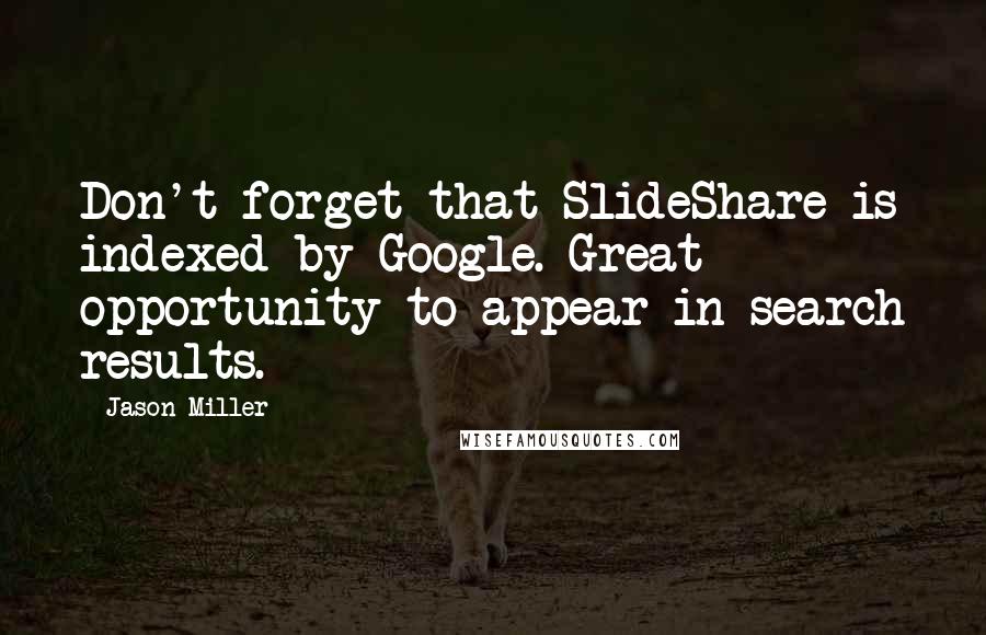 Jason Miller Quotes: Don't forget that SlideShare is indexed by Google. Great opportunity to appear in search results.