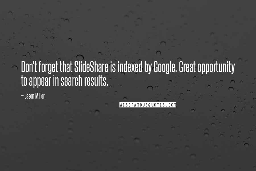 Jason Miller Quotes: Don't forget that SlideShare is indexed by Google. Great opportunity to appear in search results.