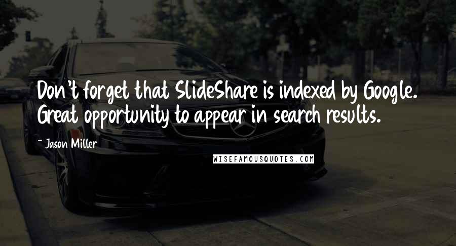 Jason Miller Quotes: Don't forget that SlideShare is indexed by Google. Great opportunity to appear in search results.