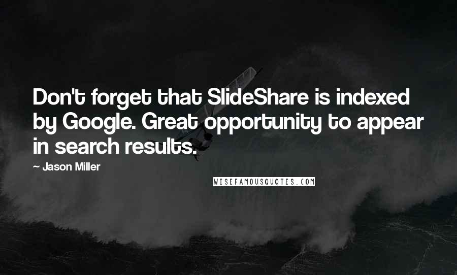 Jason Miller Quotes: Don't forget that SlideShare is indexed by Google. Great opportunity to appear in search results.