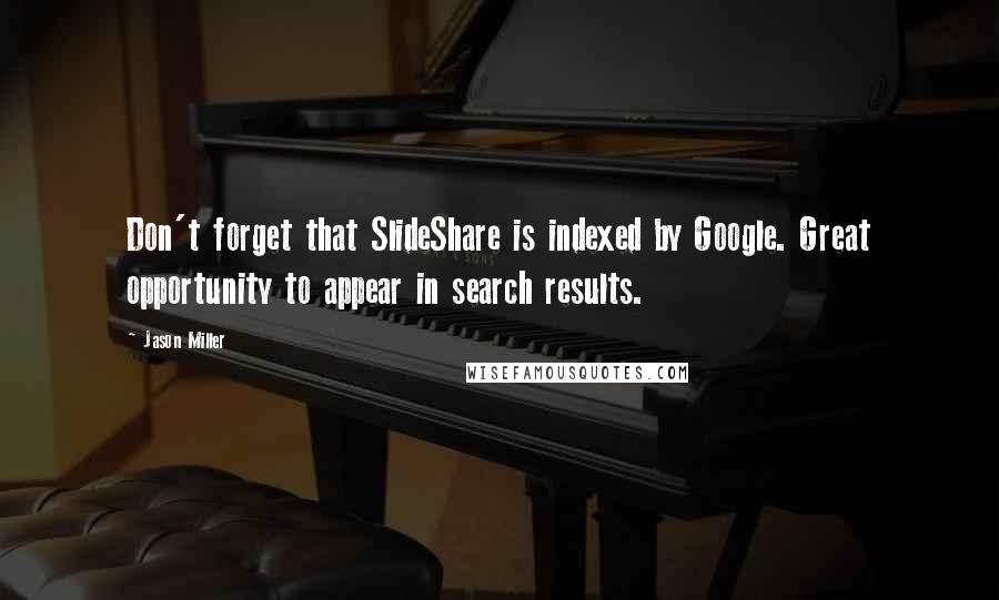 Jason Miller Quotes: Don't forget that SlideShare is indexed by Google. Great opportunity to appear in search results.