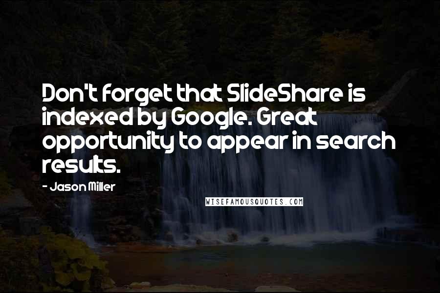 Jason Miller Quotes: Don't forget that SlideShare is indexed by Google. Great opportunity to appear in search results.