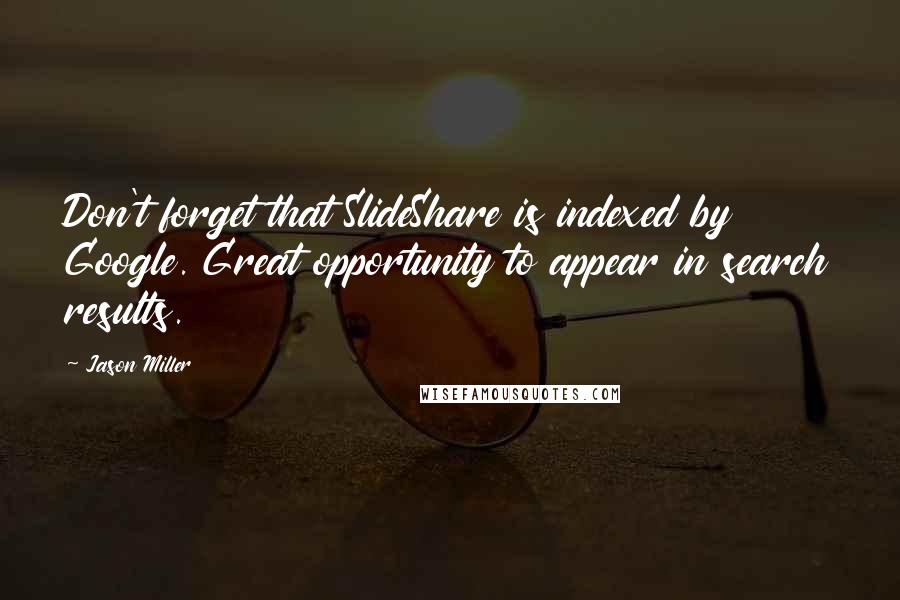 Jason Miller Quotes: Don't forget that SlideShare is indexed by Google. Great opportunity to appear in search results.