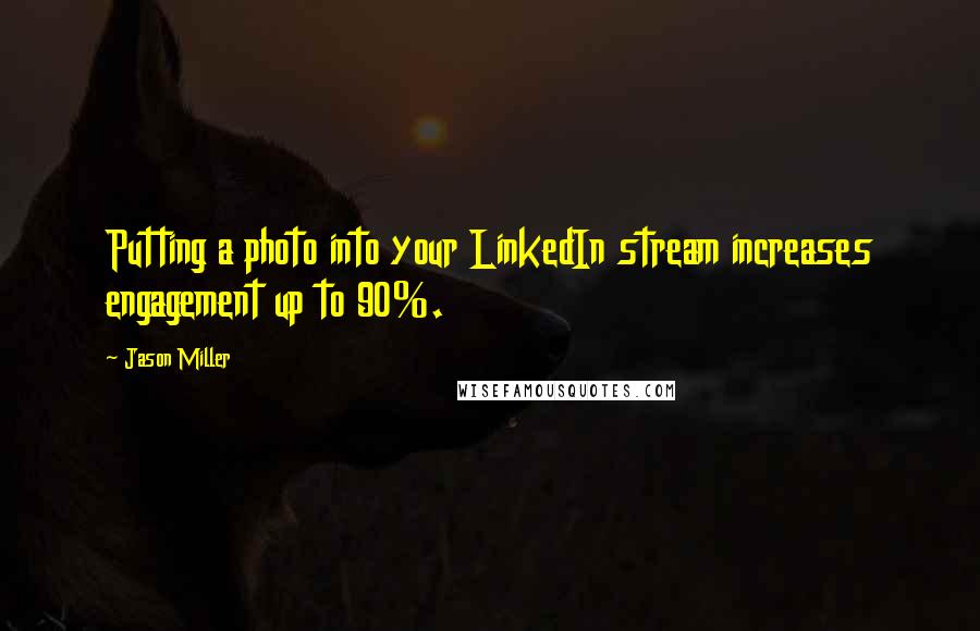 Jason Miller Quotes: Putting a photo into your LinkedIn stream increases engagement up to 90%.