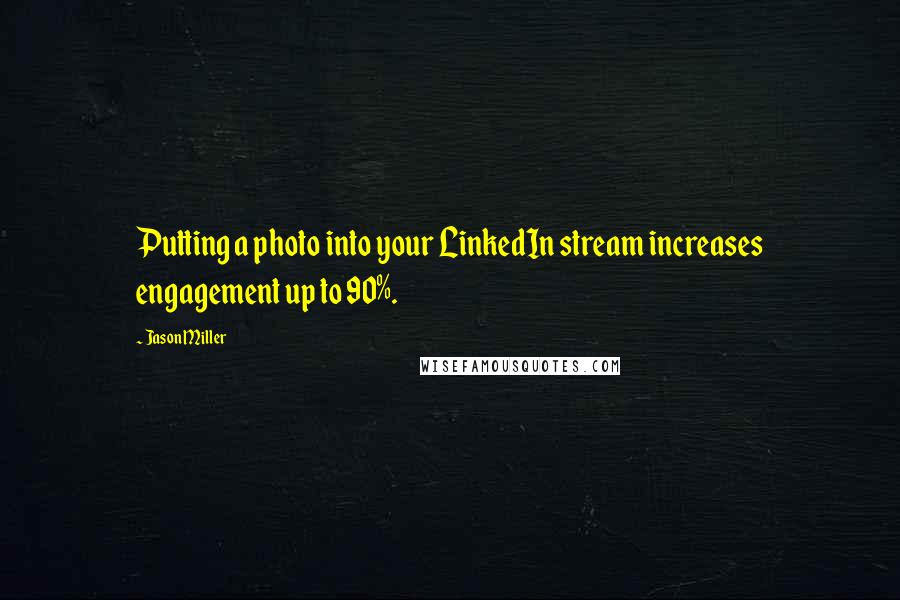 Jason Miller Quotes: Putting a photo into your LinkedIn stream increases engagement up to 90%.